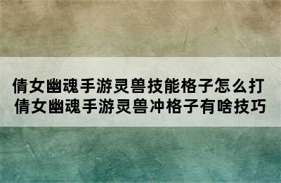 倩女幽魂手游灵兽技能格子怎么打 倩女幽魂手游灵兽冲格子有啥技巧